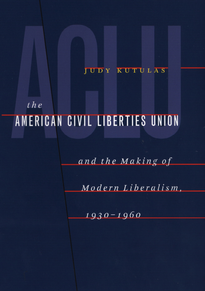 The American Civil Liberties Union: And the Making of Modern Liberalism, 1930-1960