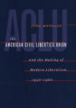 The American Civil Liberties Union: And the Making of Modern Liberalism, 1930-1960